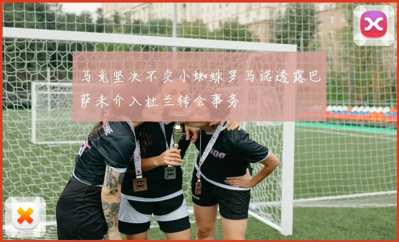 马竞坚决不卖小蜘蛛罗马诺透露巴萨未介入杜兰转会事务