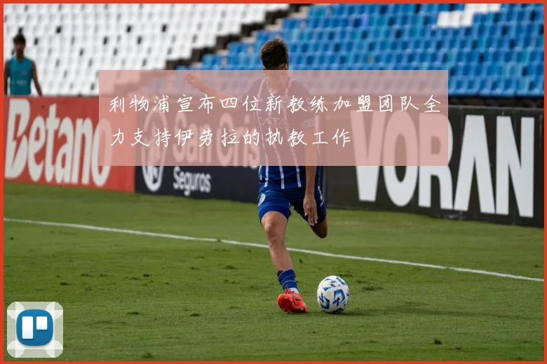 利物浦宣布四位新教练加盟团队全力支持伊劳拉的执教工作