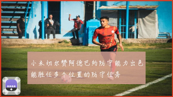 小米切尔赞阿德巴约防守能力出色能胜任多个位置的防守任务