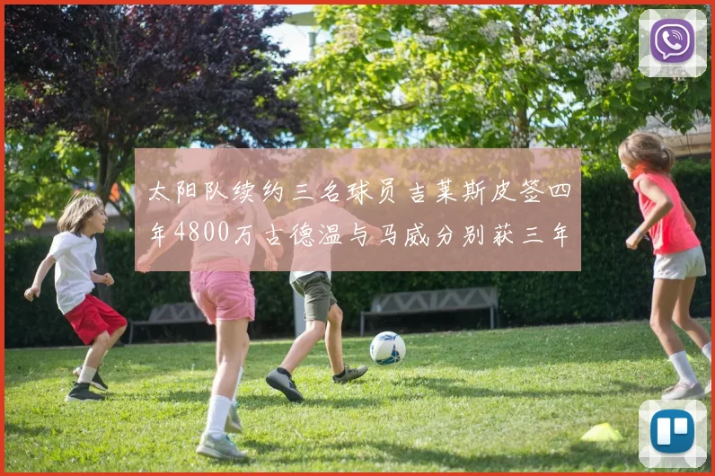 太阳队续约三名球员吉莱斯皮签四年4800万古德温与马威分别获三年合同